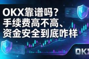 OKX靠谱吗？手续费高不高、资金安全到底咋样