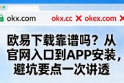 欧易下载靠谱吗？从官网入口到APP安装，避坑要点一次讲透
